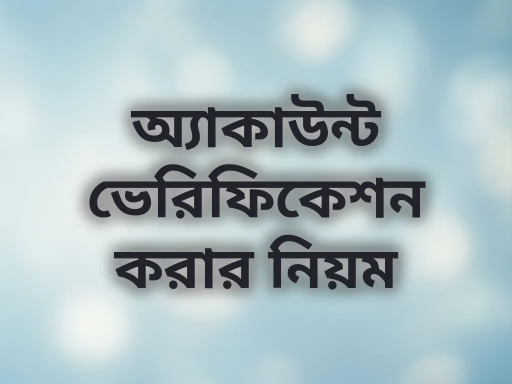 অ্যাকাউন্ট ভেরিফিকেশন করার নিয়ম